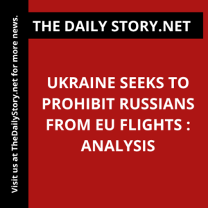 Ukraine Seeks to Prohibit Russians from EU Flights : Analysis