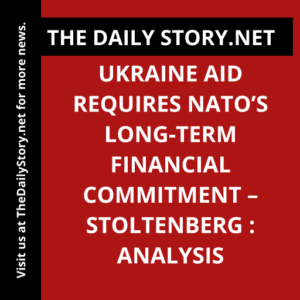 Ukraine aid requires NATO’s long-term financial commitment – Stoltenberg : Analysis