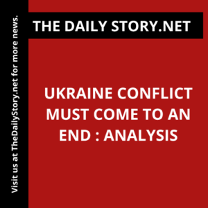Ukraine conflict must come to an end : Analysis
