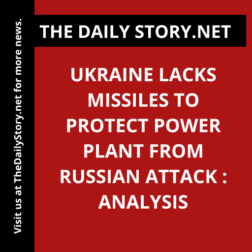 Ukraine lacks missiles to protect power plant from Russian attack : Analysis