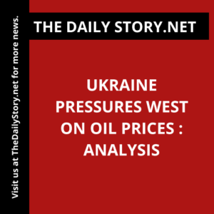 Ukraine pressures West on oil prices : Analysis