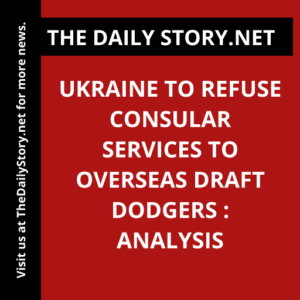 Ukraine to Refuse Consular Services to Overseas Draft Dodgers : Analysis