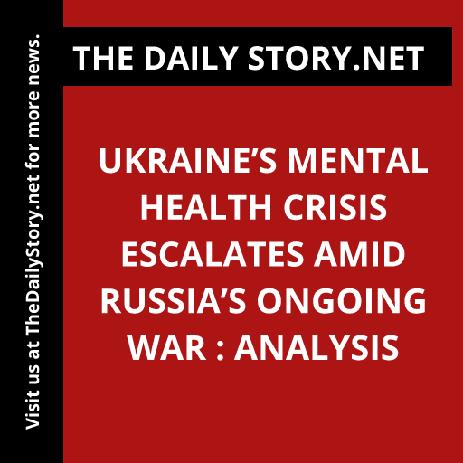 Ukraine’s Mental Health Crisis Escalates amid Russia’s Ongoing War : Analysis