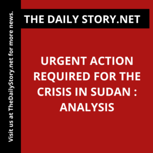 Urgent Action Required for the Crisis in Sudan : Analysis