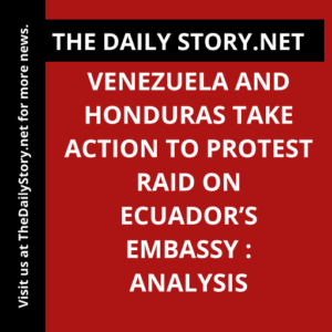 Venezuela and Honduras Take Action to Protest Raid on Ecuador’s Embassy : Analysis