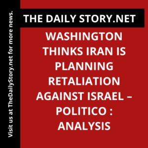 Washington thinks Iran is planning retaliation against Israel – Politico : Analysis