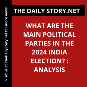 What are the main political parties in the 2024 India election? : Analysis