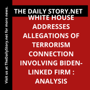 White House Addresses Allegations of Terrorism Connection Involving Biden-Linked Firm : Analysis