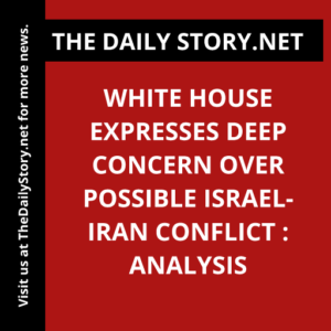 White House Expresses Deep Concern over Possible Israel-Iran Conflict : Analysis