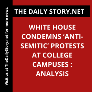 White House condemns ‘anti-Semitic’ protests at college campuses : Analysis