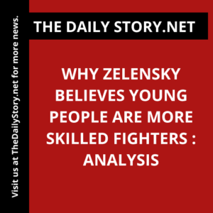Why Zelensky believes young people are more skilled fighters : Analysis