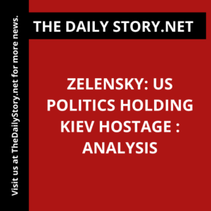Zelensky: US Politics Holding Kiev Hostage : Analysis