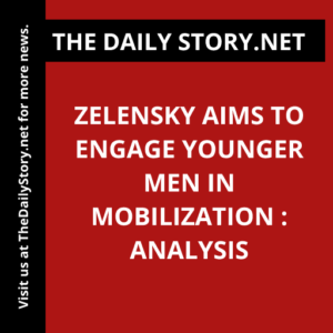 Zelensky aims to engage younger men in mobilization : Analysis