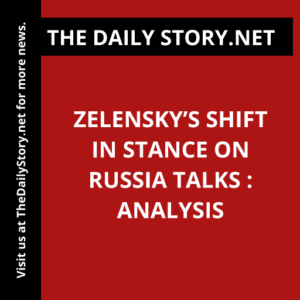 Zelensky’s Shift in Stance on Russia Talks : Analysis