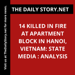14 killed in fire at apartment block in Hanoi, Vietnam: state media : Analysis