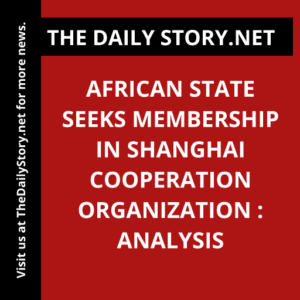 African State Seeks Membership in Shanghai Cooperation Organization : Analysis