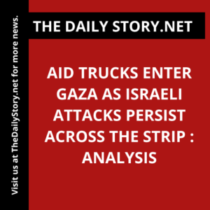 Aid trucks enter Gaza as Israeli attacks persist across the strip : Analysis