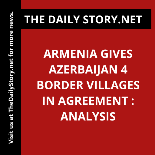 Armenia Gives Azerbaijan 4 Border Villages in Agreement : Analysis