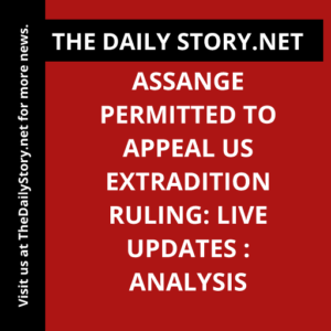 Assange permitted to appeal US extradition ruling: Live Updates : Analysis