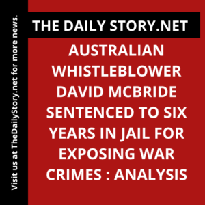 Australian whistleblower David McBride sentenced to six years in jail for exposing war crimes : Analysis