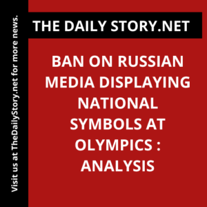 Ban on Russian Media Displaying National Symbols at Olympics : Analysis
