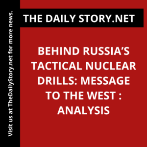 Behind Russia’s Tactical Nuclear Drills: Message to the West : Analysis