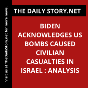 Biden Acknowledges US Bombs Caused Civilian Casualties in Israel : Analysis