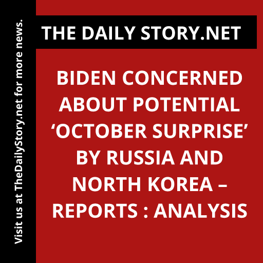 Biden Concerned About Potential ‘October Surprise’ by Russia and North Korea – Reports : Analysis