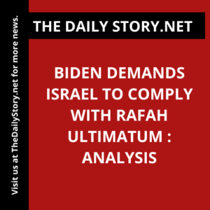 Biden Demands Israel to Comply with Rafah Ultimatum : Analysis