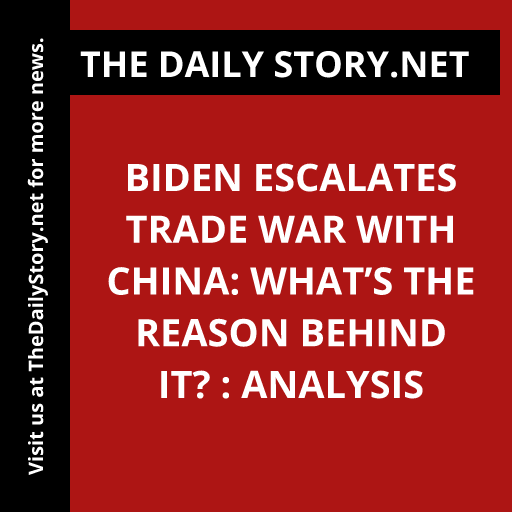 Biden escalates trade war with China: What’s the reason behind it? : Analysis