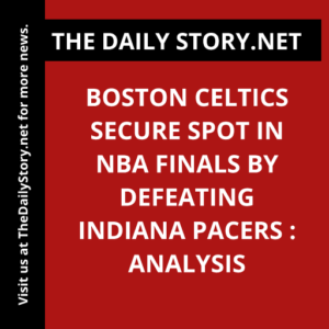 Boston Celtics secure spot in NBA Finals by defeating Indiana Pacers : Analysis