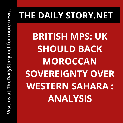 British MPs: UK Should Back Moroccan Sovereignty Over Western Sahara : Analysis