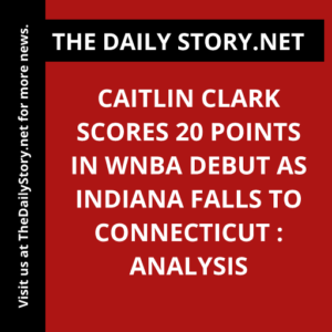 Caitlin Clark scores 20 points in WNBA debut as Indiana falls to Connecticut : Analysis
