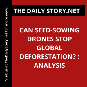 Can Seed-Sowing Drones Stop Global Deforestation? : Analysis