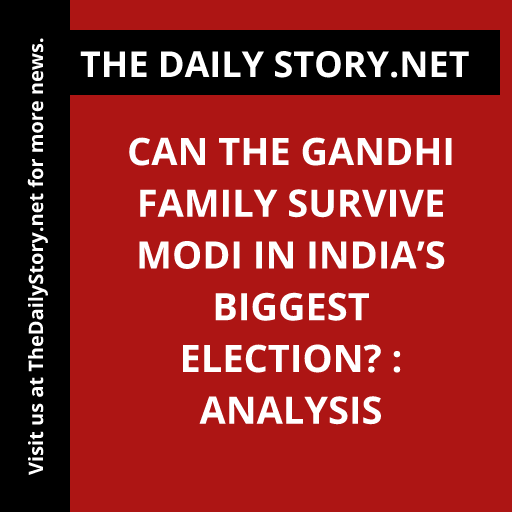 Can the Gandhi Family Survive Modi in India’s Biggest Election? : Analysis