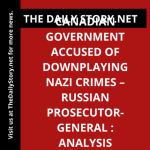 Canadian government accused of downplaying Nazi crimes – Russian prosecutor-general : Analysis