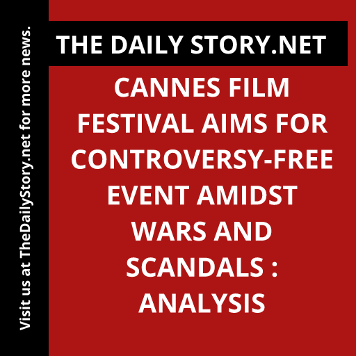 Cannes Film Festival Aims for Controversy-Free Event Amidst Wars and Scandals : Analysis