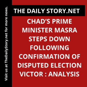 Chad’s Prime Minister Masra Steps Down Following Confirmation of Disputed Election Victor : Analysis