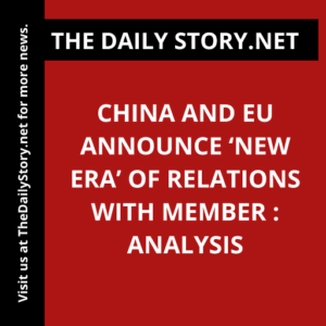 China and EU Announce ‘New Era’ of Relations with Member : Analysis