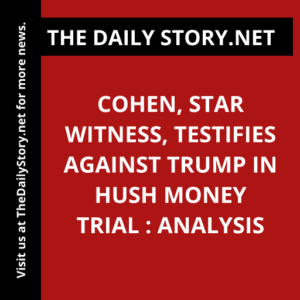 Cohen, star witness, testifies against Trump in hush money trial : Analysis