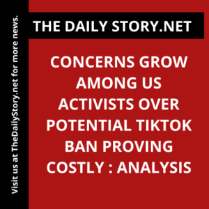 Concerns Grow Among US Activists Over Potential TikTok Ban Proving Costly : Analysis