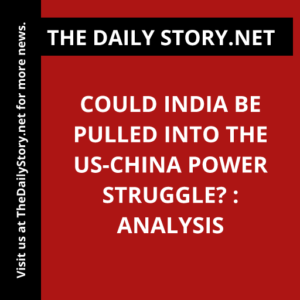 Could India be pulled into the US-China power struggle? : Analysis