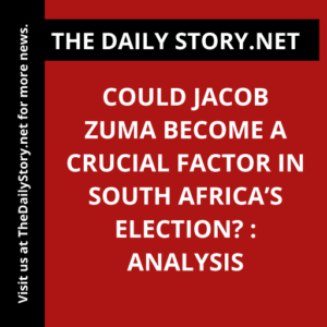 Could Jacob Zuma Become a Crucial Factor in South Africa’s Election? : Analysis