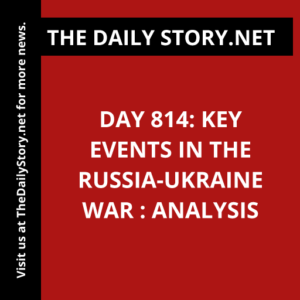 Day 814: Key Events in the Russia-Ukraine War : Analysis