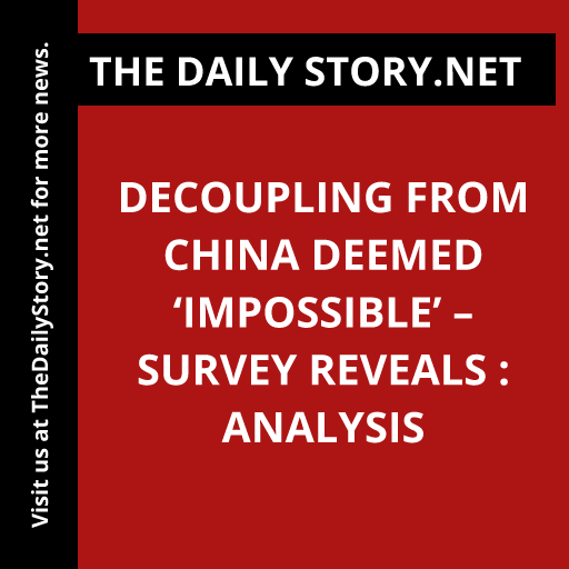 Decoupling from China deemed ‘impossible’ – survey reveals : Analysis