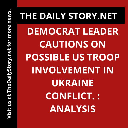 Democrat leader cautions on possible US troop involvement in Ukraine conflict. : Analysis