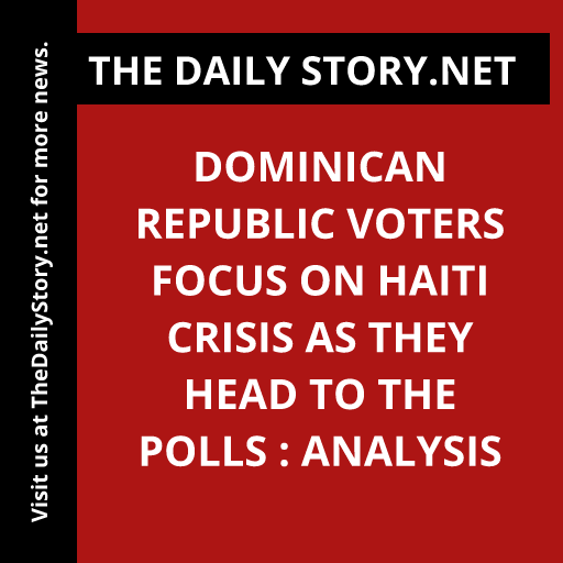 Dominican Republic Voters Focus on Haiti Crisis as They Head to the Polls : Analysis