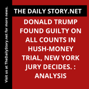Donald Trump found guilty on all counts in hush-money trial, New York jury decides. : Analysis