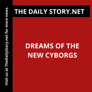 Dreams of the New Cyborgs