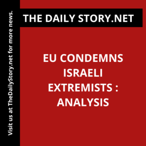 EU Condemns Israeli Extremists : Analysis